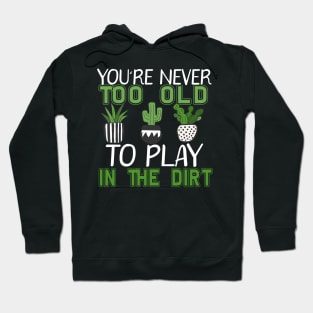 You're Never Too Old To Play In The Dirt Gardening Hoodie